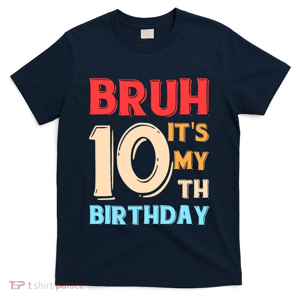 Bruh ItS My 10th Birthday T-Shirt