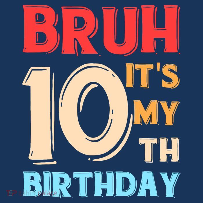 Bruh ItS My 10th Birthday Button