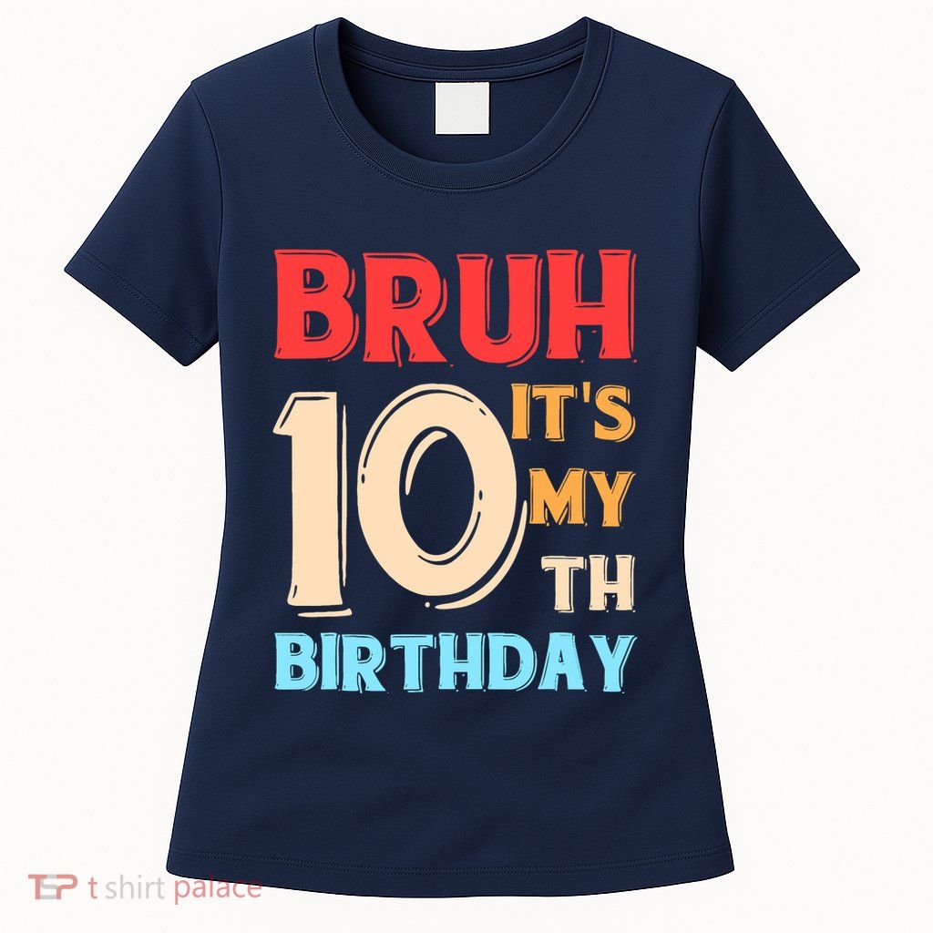 Bruh ItS My 10th Birthday Womens T-Shirt