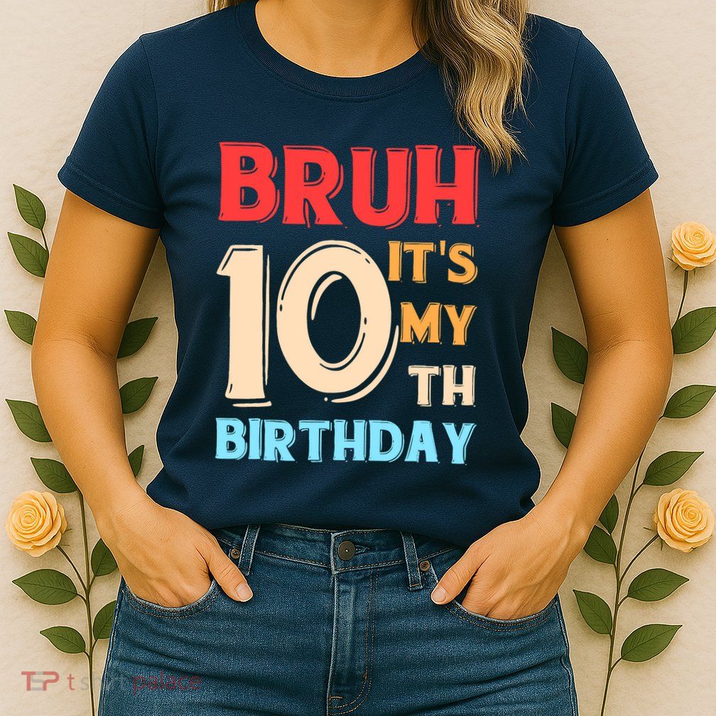 Bruh ItS My 10th Birthday Womens T-Shirt
