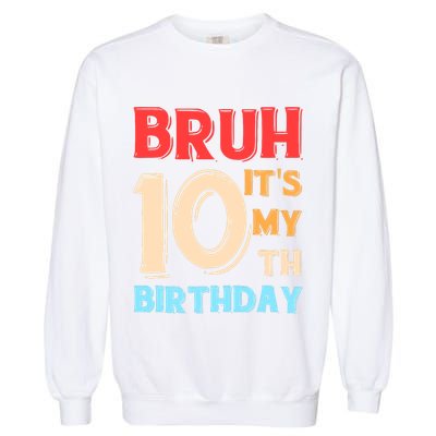 Bruh ItS My 10th Birthday Garment-Dyed Sweatshirt