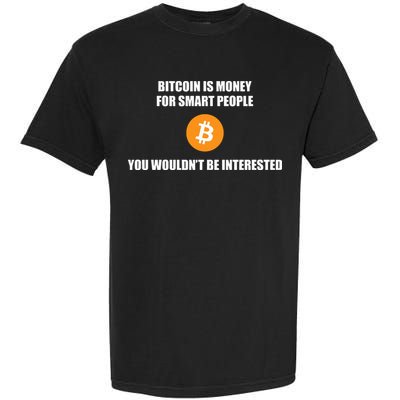 Bitcoin Is Money For Smart People You WouldnT Be Interested Garment-Dyed Heavyweight T-Shirt