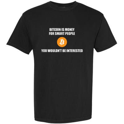 Bitcoin Is Money For Smart People You WouldnT Be Interested Garment-Dyed Heavyweight T-Shirt