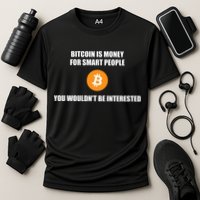 Bitcoin Is Money For Smart People You WouldnT Be Interested Performance Shirt