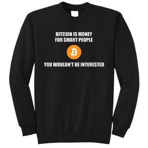 Bitcoin Is Money For Smart People You WouldnT Be Interested Sweatshirt