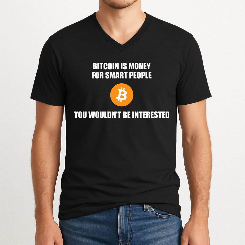 Bitcoin Is Money For Smart People You WouldnT Be Interested V-Neck T-Shirt