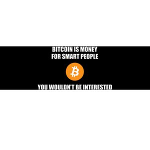 Bitcoin Is Money For Smart People You WouldnT Be Interested Bumper Sticker