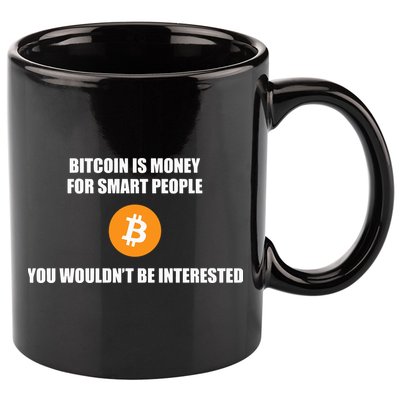 Bitcoin Is Money For Smart People You WouldnT Be Interested 11oz C Handle Ceramic Mug