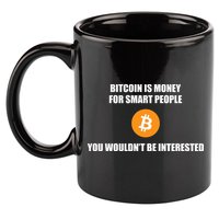 Bitcoin Is Money For Smart People You WouldnT Be Interested 11oz C Handle Ceramic Mug