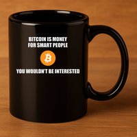 Bitcoin Is Money For Smart People You WouldnT Be Interested 11oz C Handle Ceramic Mug