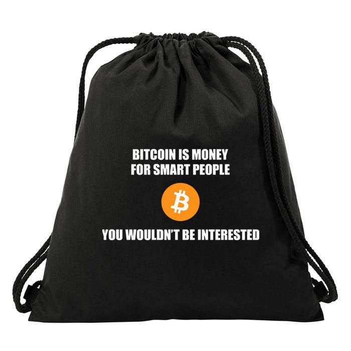 Bitcoin Is Money For Smart People You WouldnT Be Interested Drawstring Bag