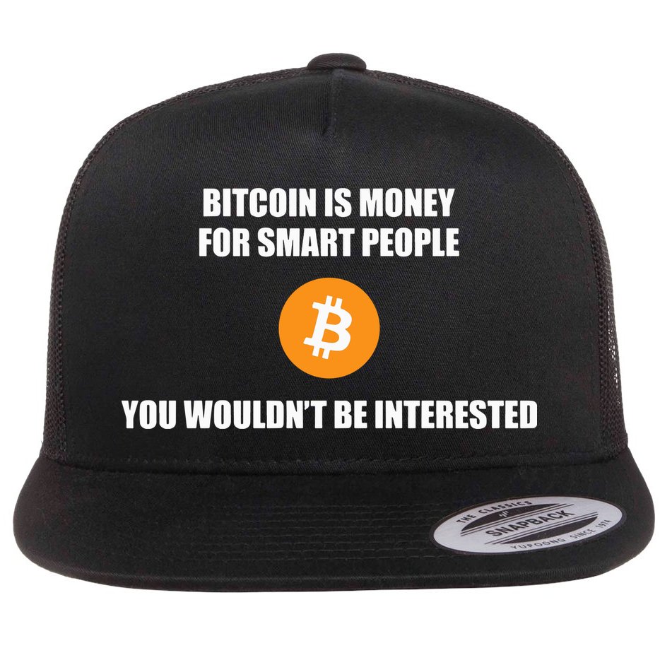 Bitcoin Is Money For Smart People You WouldnT Be Interested Flatbill Hat