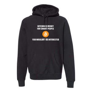 Bitcoin Is Money For Smart People You WouldnT Be Interested Premium Hoodie