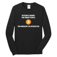 Bitcoin Is Money For Smart People You WouldnT Be Interested Tall Long Sleeve T-Shirt