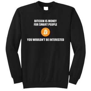 Bitcoin Is Money For Smart People You WouldnT Be Interested Tall Sweatshirt