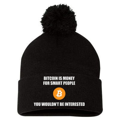 Bitcoin Is Money For Smart People You WouldnT Be Interested Pom Pom 12in Knit Beanie