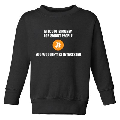 Bitcoin Is Money For Smart People You WouldnT Be Interested Toddler Sweatshirt