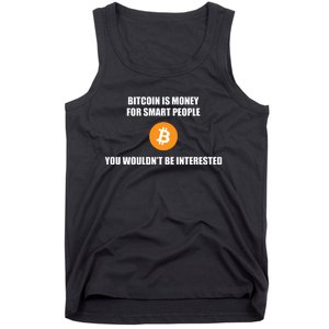 Bitcoin Is Money For Smart People You WouldnT Be Interested Tank Top