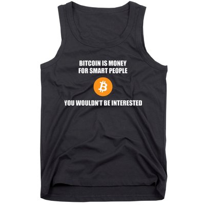 Bitcoin Is Money For Smart People You WouldnT Be Interested Tank Top