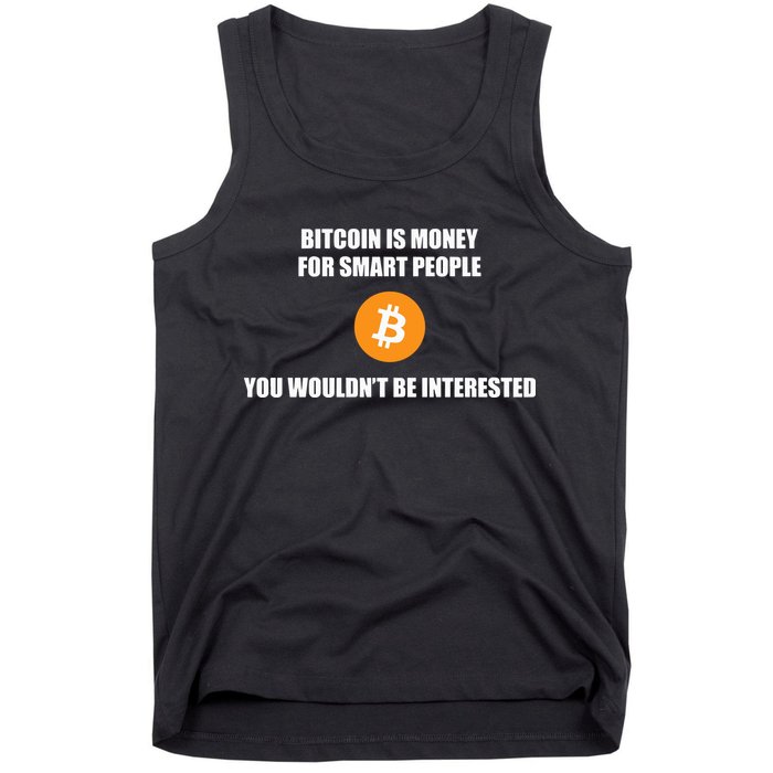 Bitcoin Is Money For Smart People You WouldnT Be Interested Tank Top