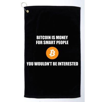Bitcoin Is Money For Smart People You WouldnT Be Interested Golf Towel