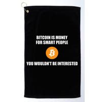 Bitcoin Is Money For Smart People You WouldnT Be Interested Golf Towel