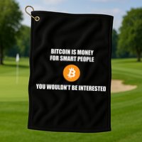 Bitcoin Is Money For Smart People You WouldnT Be Interested Golf Towel