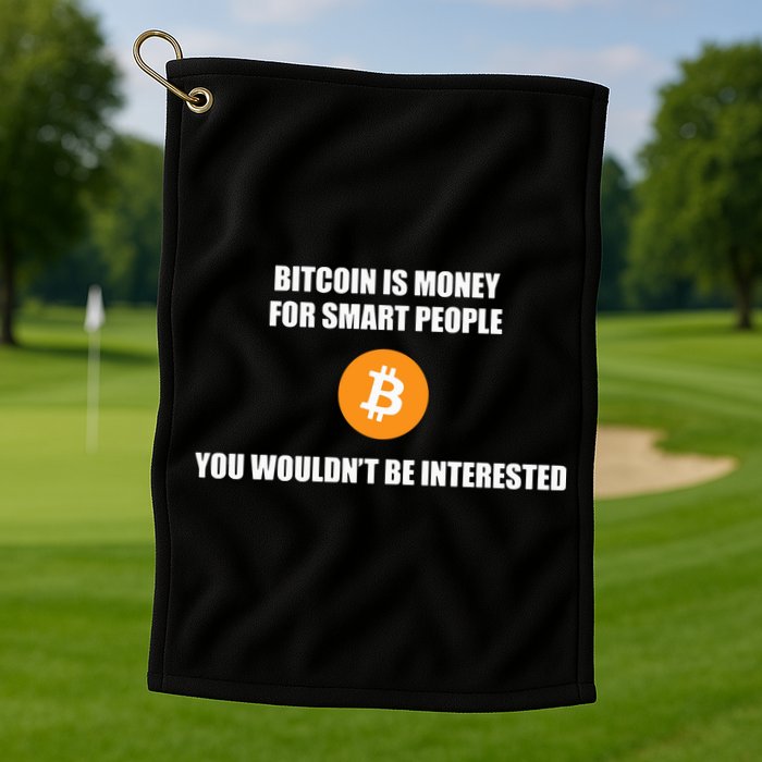 Bitcoin Is Money For Smart People You WouldnT Be Interested Golf Towel