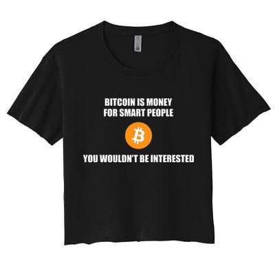 Bitcoin Is Money For Smart People You WouldnT Be Interested Crop Top
