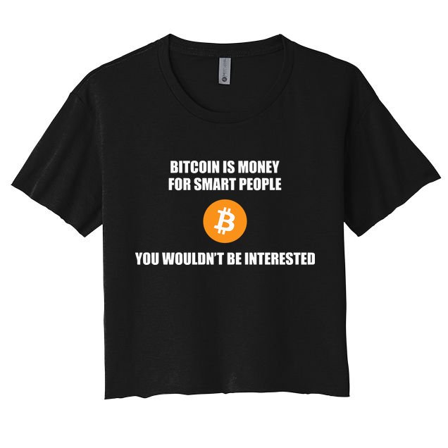 Bitcoin Is Money For Smart People You WouldnT Be Interested Crop Top