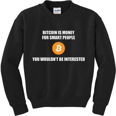 Bitcoin Is Money For Smart People You WouldnT Be Interested Kids Sweatshirt