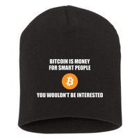 Bitcoin Is Money For Smart People You WouldnT Be Interested Short Acrylic Beanie