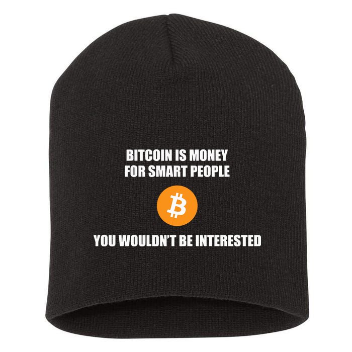 Bitcoin Is Money For Smart People You WouldnT Be Interested Short Acrylic Beanie