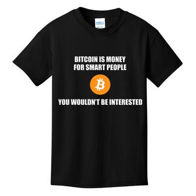 Bitcoin Is Money For Smart People You WouldnT Be Interested Kids T-Shirt