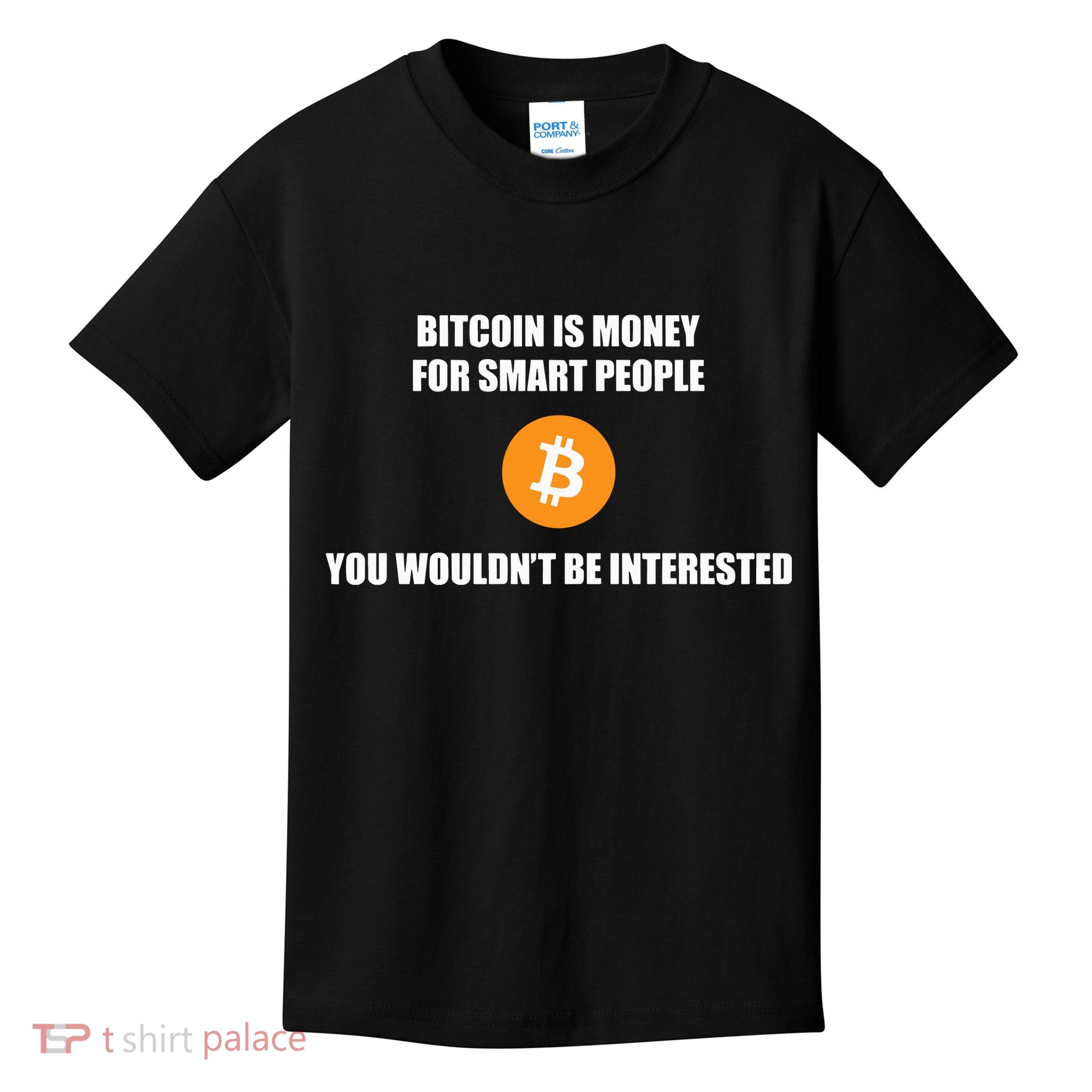 Bitcoin Is Money For Smart People You WouldnT Be Interested Kids T-Shirt