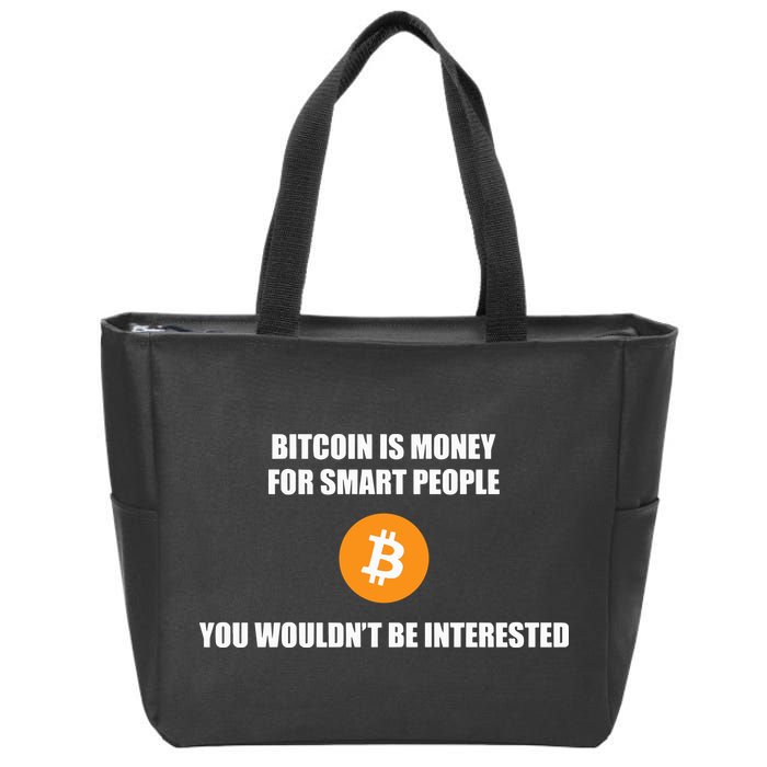 Bitcoin Is Money For Smart People You WouldnT Be Interested Zip Tote Bag