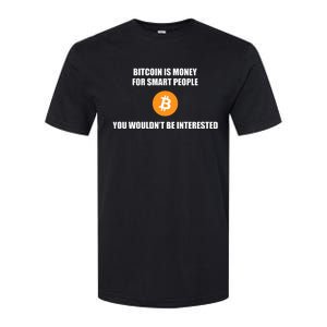 Bitcoin Is Money For Smart People You WouldnT Be Interested Softstyle CVC T-Shirt