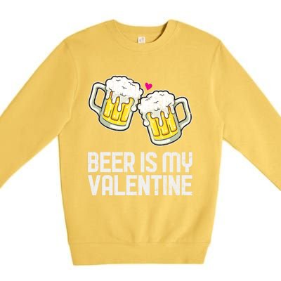 Beer Is My Valentine Sarcastic Singles Funny Gift Premium Crewneck Sweatshirt