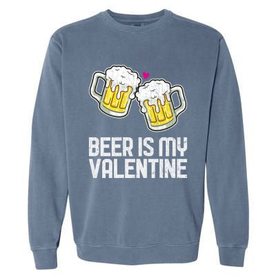 Beer Is My Valentine Sarcastic Singles Funny Gift Garment-Dyed Sweatshirt