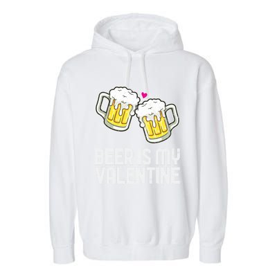 Beer Is My Valentine Sarcastic Singles Funny Gift Garment-Dyed Fleece Hoodie