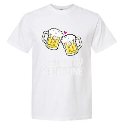 Beer Is My Valentine Sarcastic Singles Funny Gift Garment-Dyed Heavyweight T-Shirt