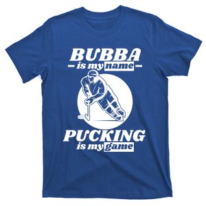 Bubba Is My Name Pucking Is My Game FatherS Day Sports Great Gift T-Shirt