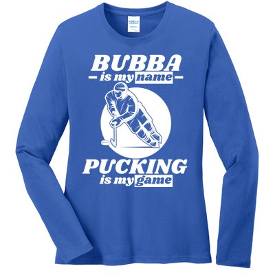 Bubba Is My Name Pucking Is My Game FatherS Day Sports Great Gift Ladies Long Sleeve Shirt