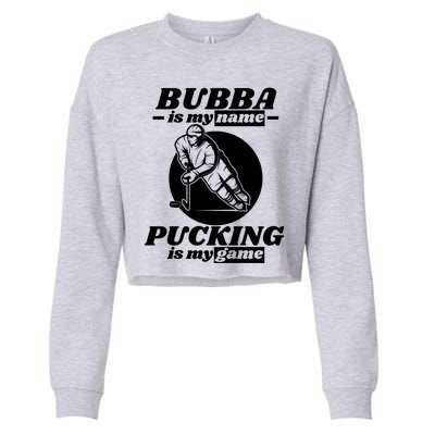 Bubba Is My Name Pucking Is My Game FatherS Day Sports Great Gift Cropped Pullover Crew