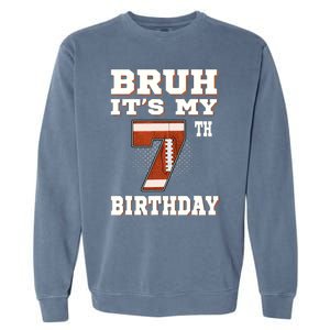 Bruh ItS My 7th Birthday 7 Year Old Football Garment-Dyed Sweatshirt