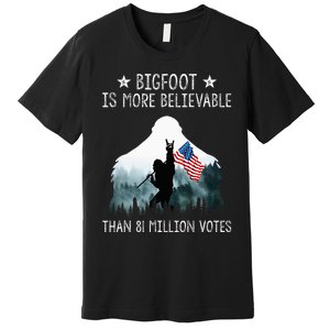 Bigfoot Is More Believable Than 81 Million Votes Premium T-Shirt