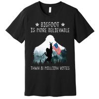 Bigfoot Is More Believable Than 81 Million Votes Premium T-Shirt