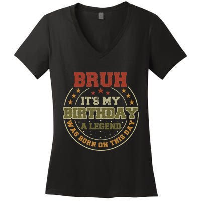 Bruh ItS My Birthday Legend Born Funny Birthday Party Women's V-Neck T-Shirt