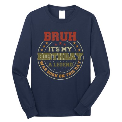 Bruh ItS My Birthday Legend Born Funny Birthday Party Long Sleeve Shirt