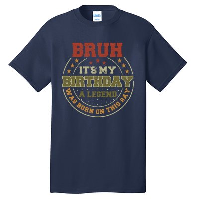 Bruh ItS My Birthday Legend Born Funny Birthday Party Tall T-Shirt